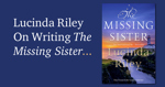 On Writing The Missing Sister by Lucinda Riley