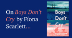 The Inspiration Behind Boys Don’t Cry by Fíona Scarlett.