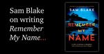 Sam Blake on Remember My Name
