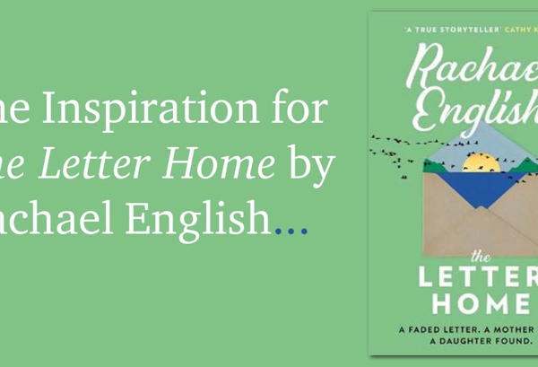 The Inspiration for The Letter Home by Rachael English.