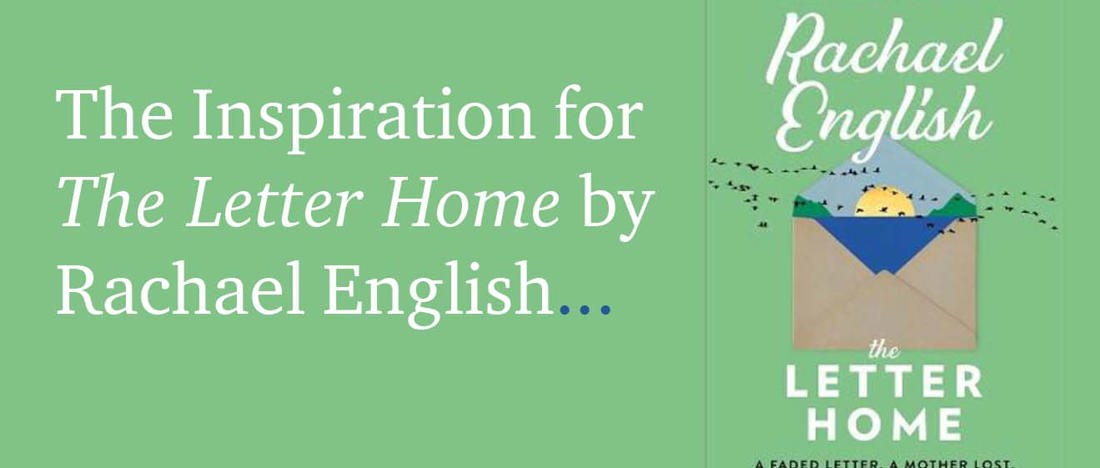 The Inspiration for The Letter Home by Rachael English.