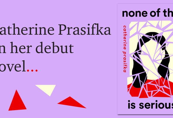 What now? When none of this is serious? By Catherine Prasifka