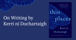 Kerri ní Dochartaigh on writing Thin Places.