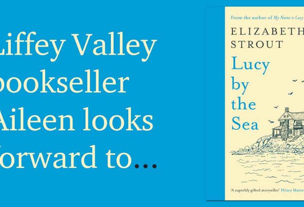 Aileen Smyth looks forward to Lucy by the Sea by Elizabeth Strout.