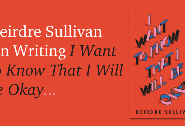 Deirdre Sullivan On Writing I Want to Know That I Will Be Okay