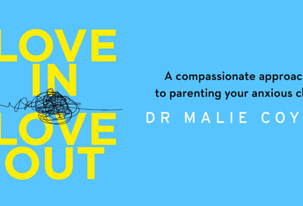 Love in Love out: A compassionate approach to parenting your anxious child by guest author Dr. Malie Coyne.