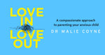 Love in Love out: A compassionate approach to parenting your anxious child by guest author Dr. Malie Coyne.