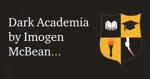 Dark Academia by Imogen Bean.