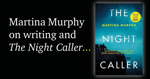 On Writing and The Night Caller by Martina Murphy.