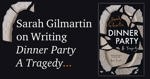 Dinner Party: A Tragedy by Sarah Gilmartin