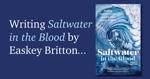 Writing Saltwater in the Blood.