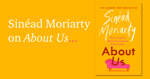 About Us by Sinéad Moriarty.