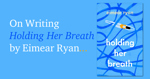 Holding Her Breath by Eimear Ryan