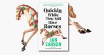 Quickly, While They Still Have Horses By Jan Carson