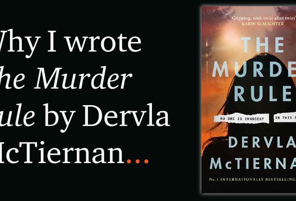 Why I wrote The Murder Rule by Dervla McTiernan.