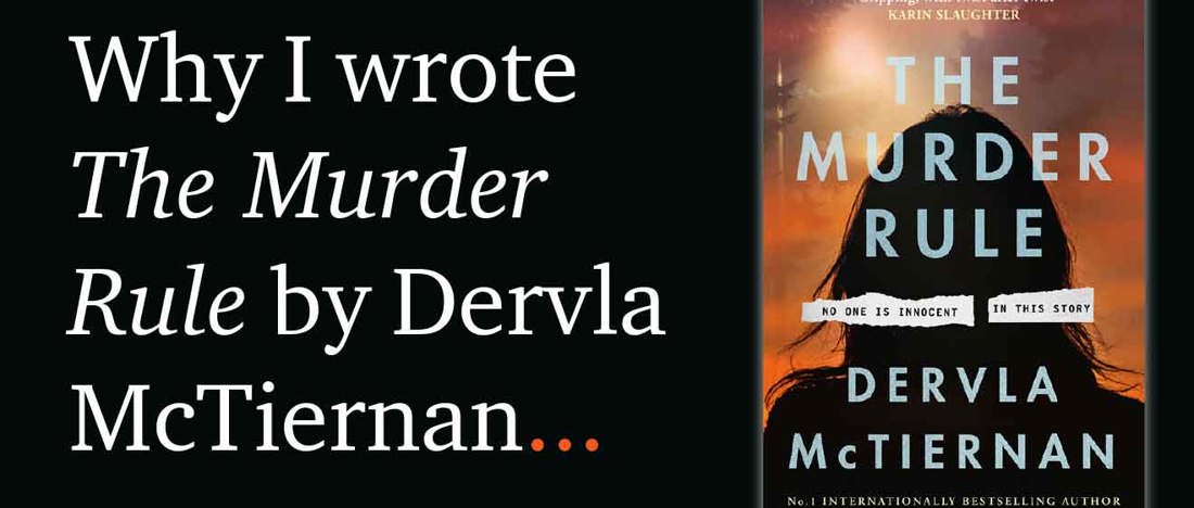 Why I wrote The Murder Rule by Dervla McTiernan.
