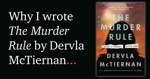 Why I wrote The Murder Rule by Dervla McTiernan.