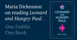 Maria Dickenson on reading Leonard and Hungry Paul… One Dublin One Book