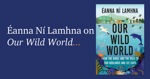 Our Wild World By Éanna Ní Lamhna