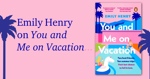 You and Me on Vacation by Emily Henry.