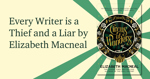 Every Writer is a Thief and a Liar by Elizabeth Macneal