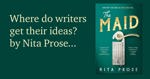 Where do writers get their ideas? by Nita Prose
