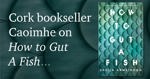 Cork bookseller Caoimhe on ‘How to Gut’ A Fish by Sheila Armstrong.