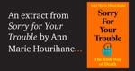 An extract from Sorry for Your Trouble by Ann Marie Hourihane.