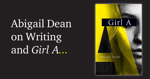 Abigail Dean on Writing and Girl A.