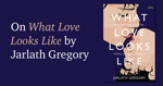 What Love Looks Like by Jarlath Gregory