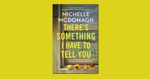 There’s Something I Have To Tell You by Michelle McDonagh
