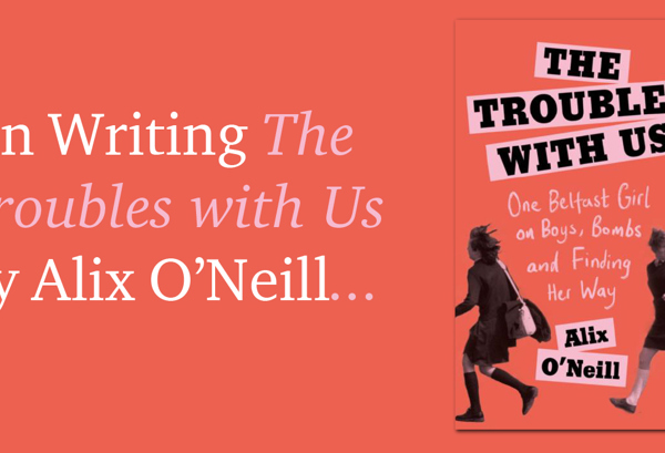 Getting it Done… On writing The Troubles with Us by Alix O’Neill.
