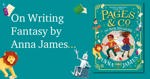 On Writing Fantasy by Anna James.