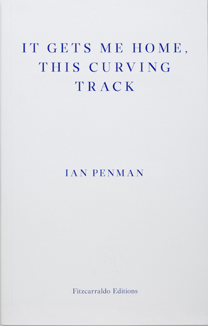 It Gets Me Home, This Curving Track by Ian Penman