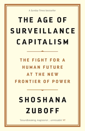 The Age of Surveillance Capitalism, by Shoshana Zuboff